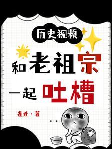 历史视频和老祖宗一起吐槽